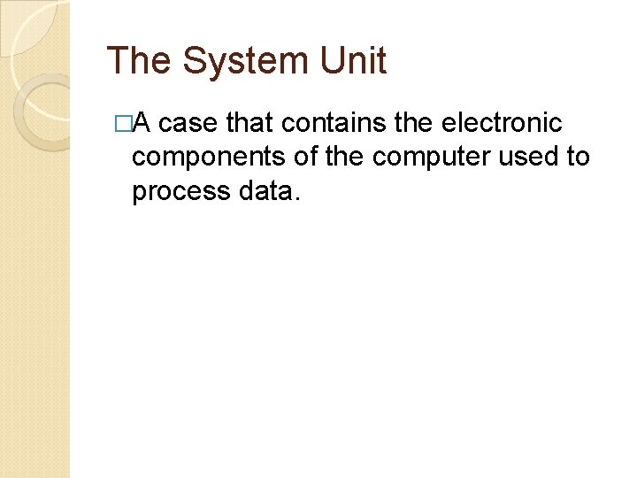 The System Unit �A case that contains the electronic components of the computer used