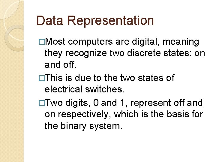 Data Representation �Most computers are digital, meaning they recognize two discrete states: on and