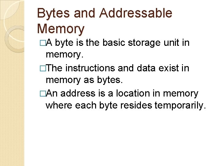 Bytes and Addressable Memory �A byte is the basic storage unit in memory. �The