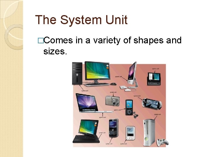 The System Unit �Comes sizes. in a variety of shapes and 