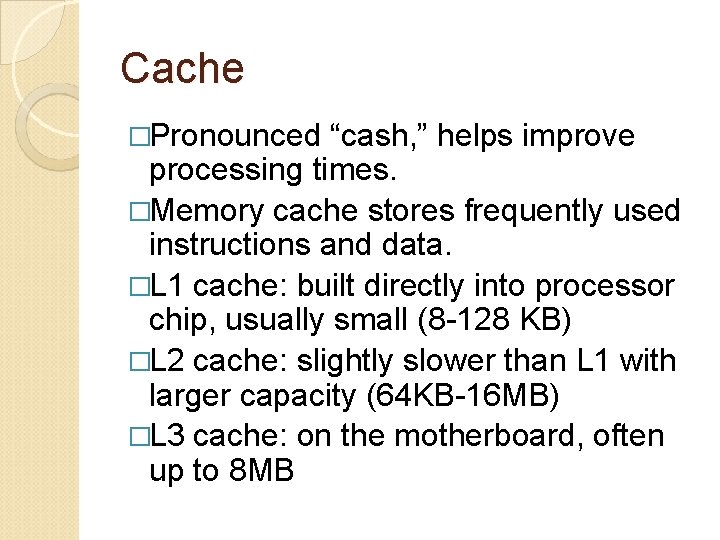 Cache �Pronounced “cash, ” helps improve processing times. �Memory cache stores frequently used instructions