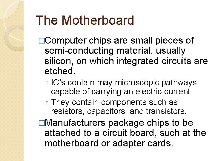 The Motherboard �Computer chips are small pieces of semi-conducting material, usually silicon, on which