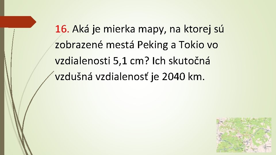 16. Aká je mierka mapy, na ktorej sú zobrazené mestá Peking a Tokio vo