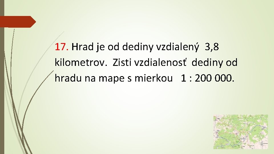 17. Hrad je od dediny vzdialený 3, 8 kilometrov. Zisti vzdialenosť dediny od hradu