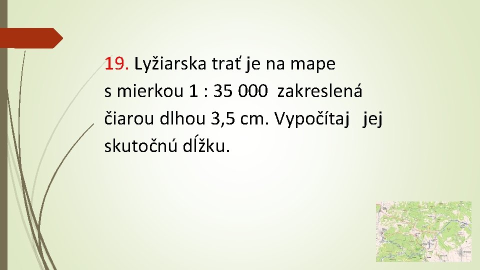 19. Lyžiarska trať je na mape s mierkou 1 : 35 000 zakreslená čiarou