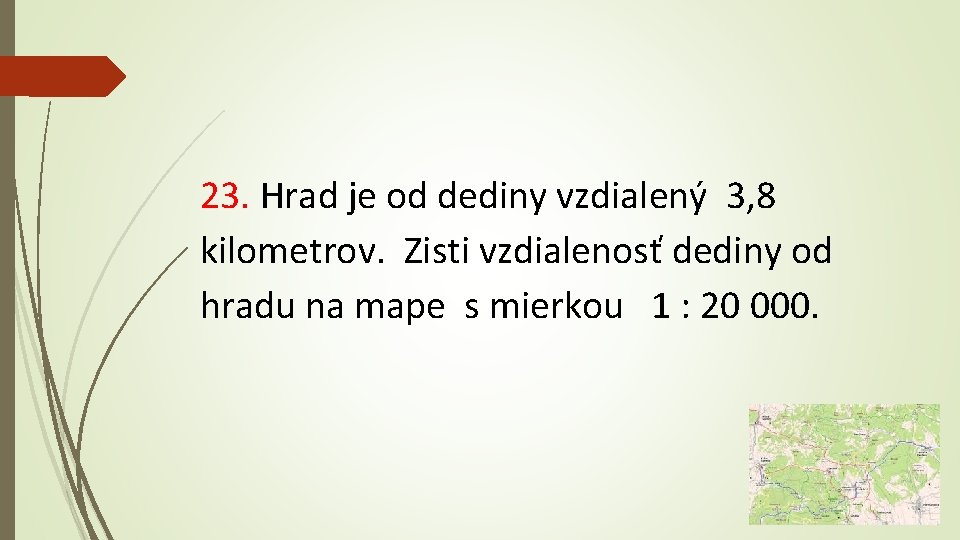 23. Hrad je od dediny vzdialený 3, 8 kilometrov. Zisti vzdialenosť dediny od hradu
