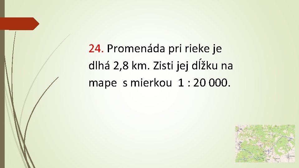 24. Promenáda pri rieke je dlhá 2, 8 km. Zisti jej dĺžku na mape