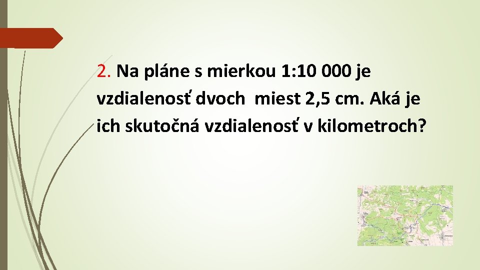 2. Na pláne s mierkou 1: 10 000 je vzdialenosť dvoch miest 2, 5