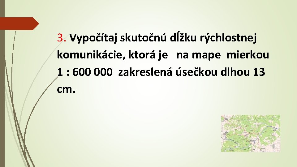 3. Vypočítaj skutočnú dĺžku rýchlostnej komunikácie, ktorá je na mape mierkou 1 : 600
