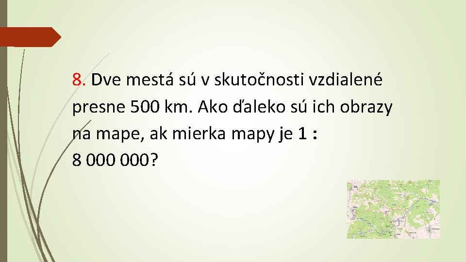 8. Dve mestá sú v skutočnosti vzdialené presne 500 km. Ako ďaleko sú ich