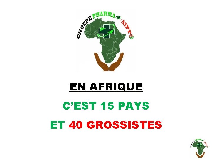 EN AFRIQUE C’EST 15 PAYS ET 40 GROSSISTES 