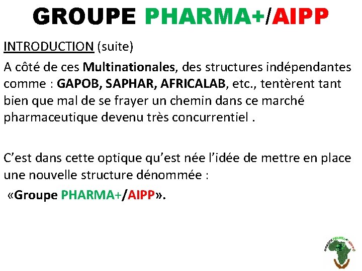 GROUPE PHARMA+/AIPP INTRODUCTION (suite) A côté de ces Multinationales, des structures indépendantes comme :
