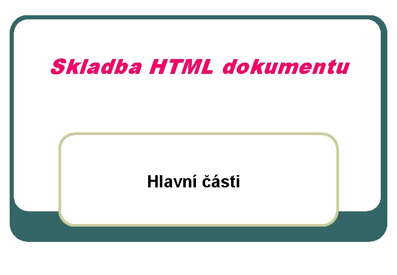 Skladba HTML dokumentu Hlavní části 