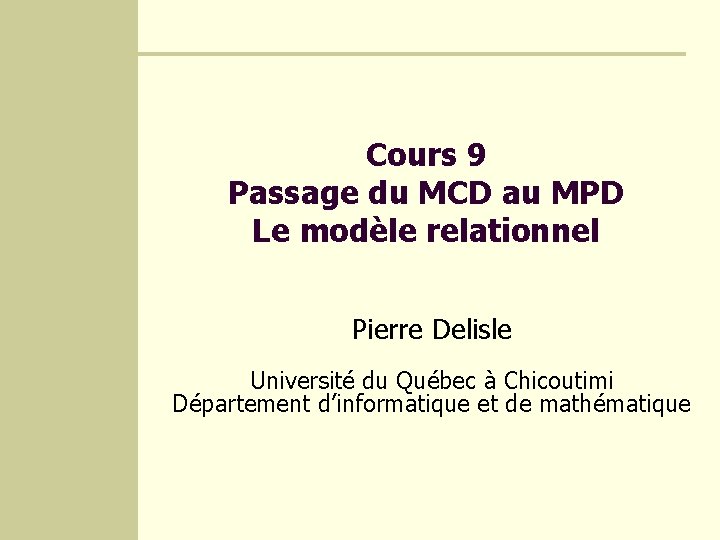 Cours 9 Passage du MCD au MPD Le modèle relationnel Pierre Delisle Université du