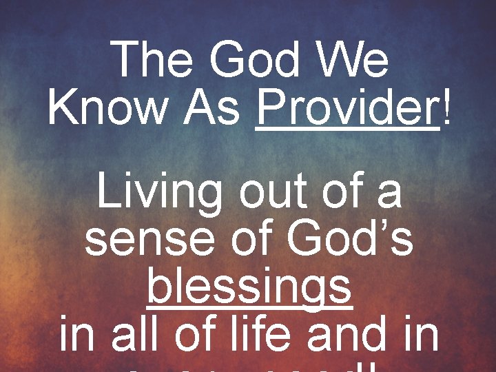 The God We Know As Provider! Living out of a sense of God’s blessings
