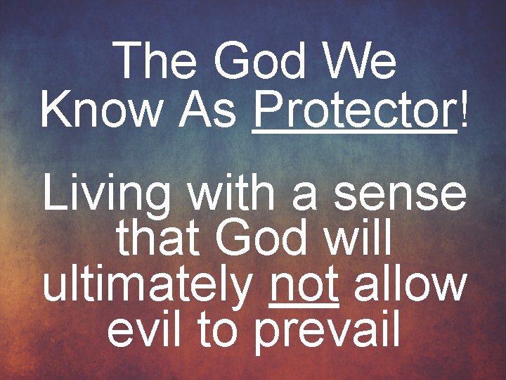 The God We Know As Protector! Living with a sense that God will ultimately