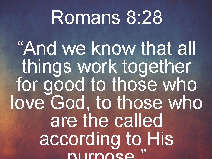 Romans 8: 28 “And we know that all things work together for good to