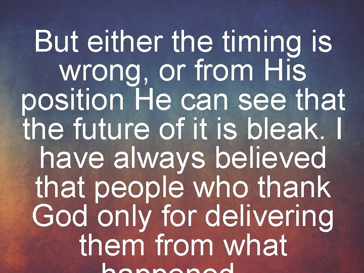 But either the timing is wrong, or from His position He can see that