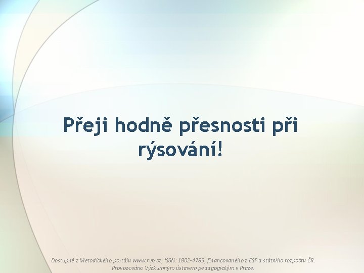 Přeji hodně přesnosti při rýsování! Dostupné z Metodického portálu www. rvp. cz, ISSN: 1802
