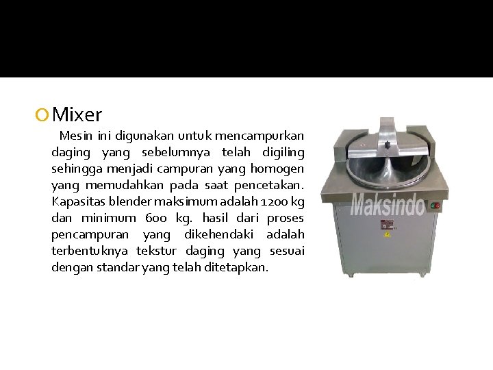  Mixer Mesin ini digunakan untuk mencampurkan daging yang sebelumnya telah digiling sehingga menjadi