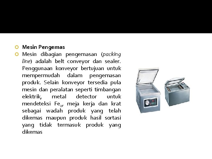  Mesin Pengemas Mesin dibagian pengemasan (packing line) adalah belt conveyor dan sealer. Penggunaan