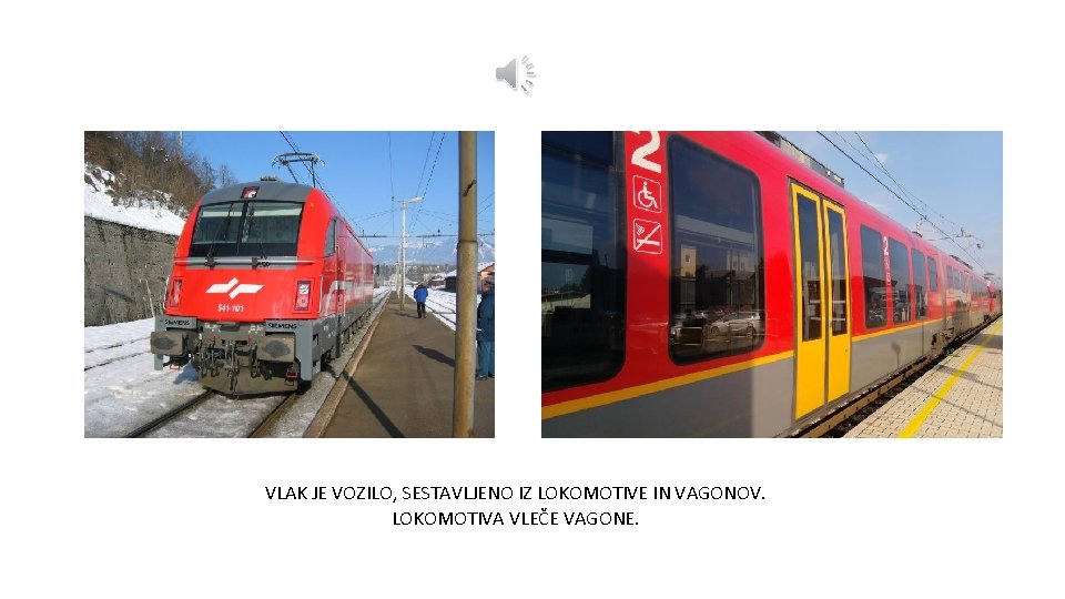 VLAK JE VOZILO, SESTAVLJENO IZ LOKOMOTIVE IN VAGONOV. LOKOMOTIVA VLEČE VAGONE. 