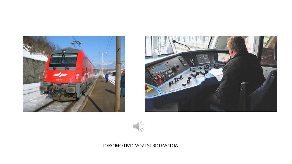 LOKOMOTIVO VOZI STROJEVODJA. 