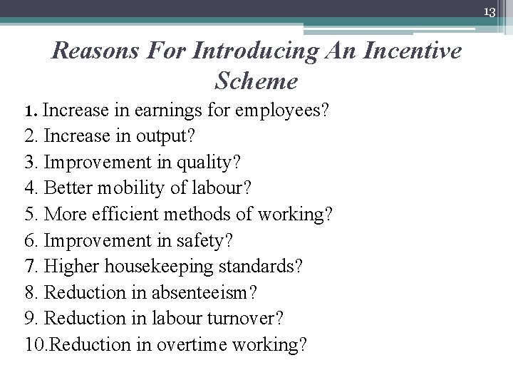 13 Reasons For Introducing An Incentive Scheme 1. Increase in earnings for employees? 2.