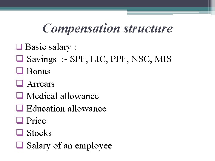 Compensation structure q Basic salary : q Savings : - SPF, LIC, PPF, NSC,