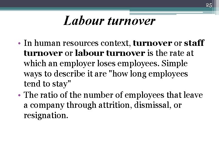 25 Labour turnover • In human resources context, turnover or staff turnover or labour