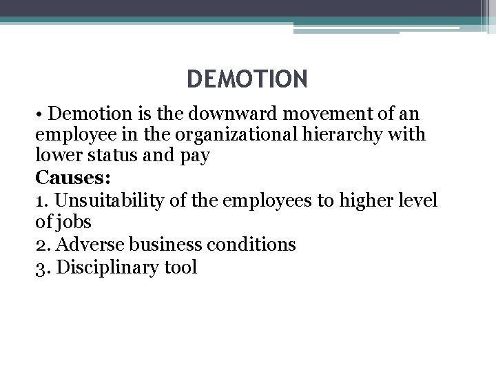 DEMOTION • Demotion is the downward movement of an employee in the organizational hierarchy