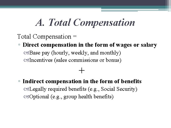 A. Total Compensation = ▫ Direct compensation in the form of wages or salary