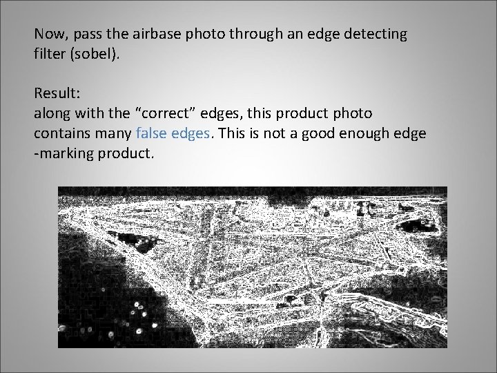Now, pass the airbase photo through an edge detecting filter (sobel). Result: along with