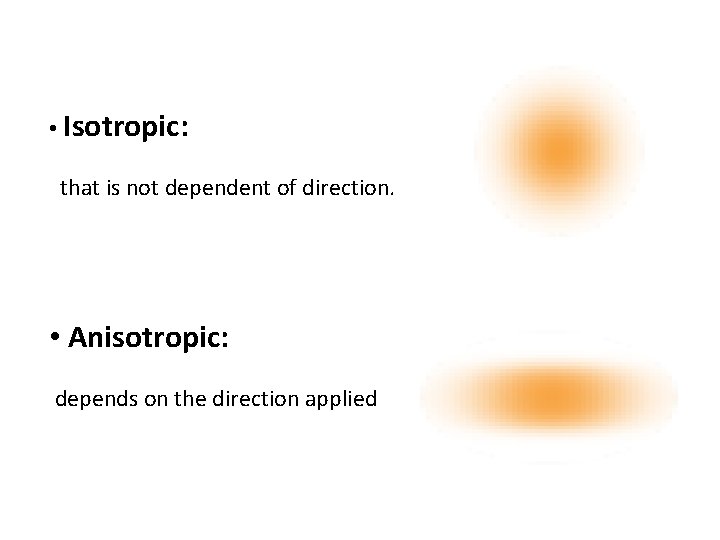  • Isotropic: that is not dependent of direction. • Anisotropic: depends on the