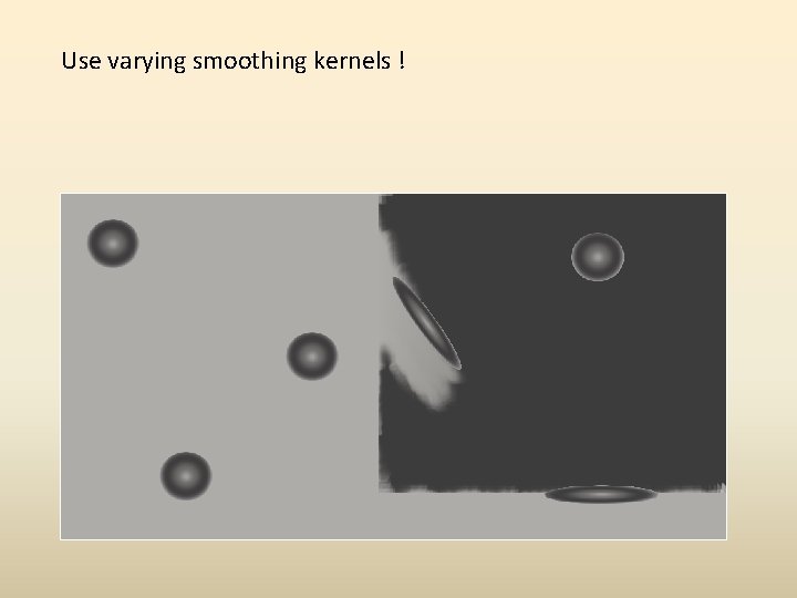 Use varying smoothing kernels ! 