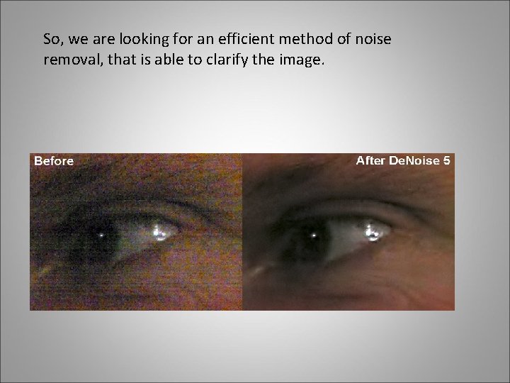 So, we are looking for an efficient method of noise removal, that is able