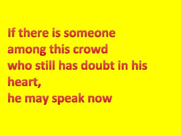 If there is someone among this crowd who still has doubt in his heart,