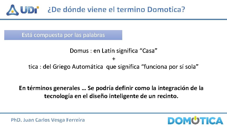 ¿De dónde viene el termino Domotica? Está compuesta por las palabras Domus : en