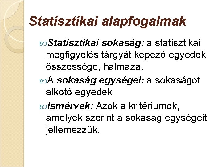 Statisztikai alapfogalmak Statisztikai sokaság: a statisztikai megfigyelés tárgyát képező egyedek összessége, halmaza. A sokaság