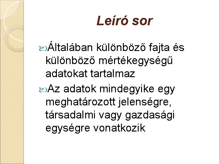 Leíró sor Általában különböző fajta és különböző mértékegységű adatokat tartalmaz Az adatok mindegyike egy