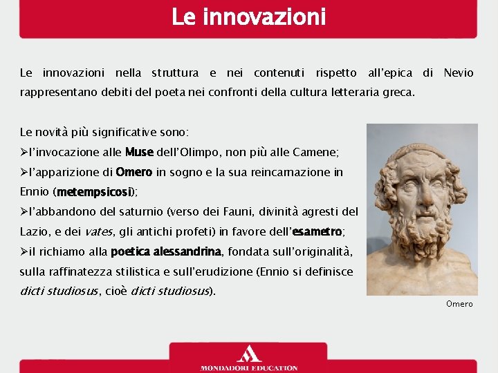Le innovazioni nella struttura e nei contenuti rispetto all’epica di Nevio rappresentano debiti del
