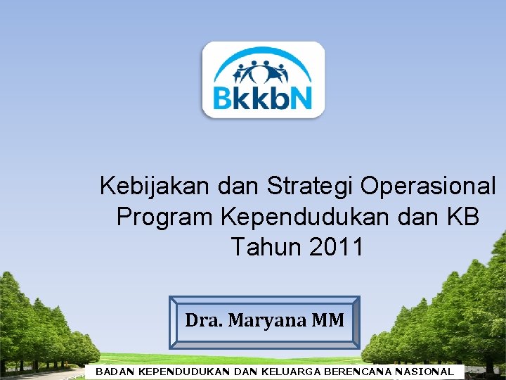 Kebijakan dan Strategi Operasional Program Kependudukan dan KB Tahun 2011 Dra. Maryana MM BADAN