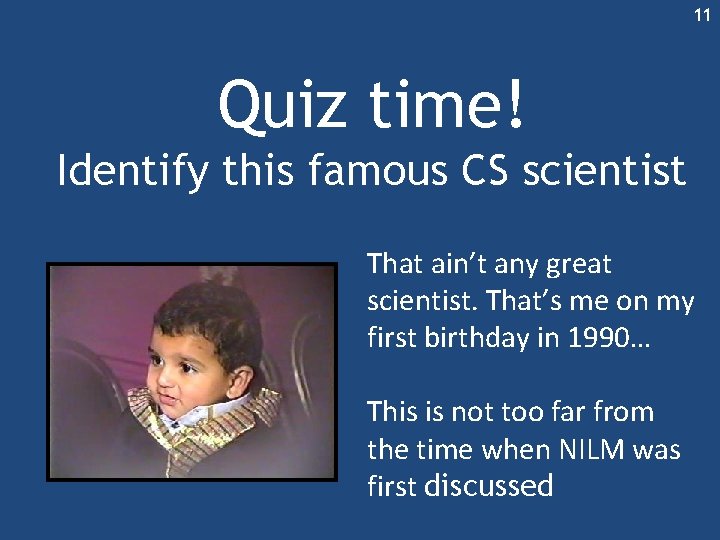 11 Quiz time! Identify this famous CS scientist That ain’t any great scientist. That’s 11 Quiz time! Identify this famous CS scientist That ain’t any great scientist. That’s