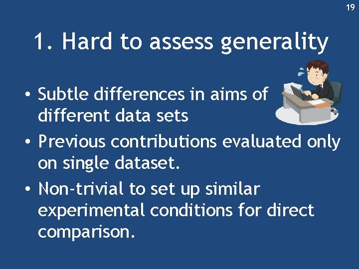 19 1. Hard to assess generality • Subtle differences in aims of different data 19 1. Hard to assess generality • Subtle differences in aims of different data