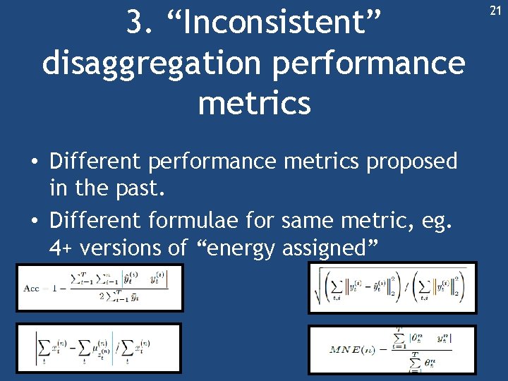 3. “Inconsistent” disaggregation performance metrics • Different performance metrics proposed in the past. • 3. “Inconsistent” disaggregation performance metrics • Different performance metrics proposed in the past. •