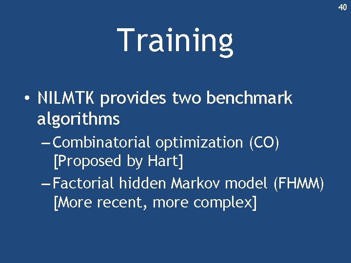 40 Training • NILMTK provides two benchmark algorithms – Combinatorial optimization (CO) [Proposed by 40 Training • NILMTK provides two benchmark algorithms – Combinatorial optimization (CO) [Proposed by
