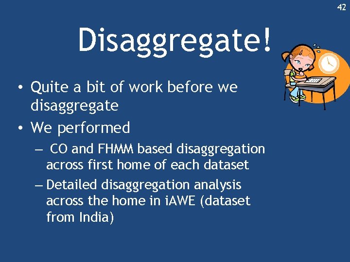 42 Disaggregate! • Quite a bit of work before we disaggregate • We performed 42 Disaggregate! • Quite a bit of work before we disaggregate • We performed