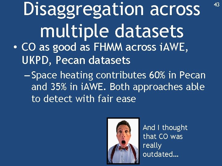 Disaggregation across multiple datasets • CO as good as FHMM across i. AWE, UKPD, Disaggregation across multiple datasets • CO as good as FHMM across i. AWE, UKPD,