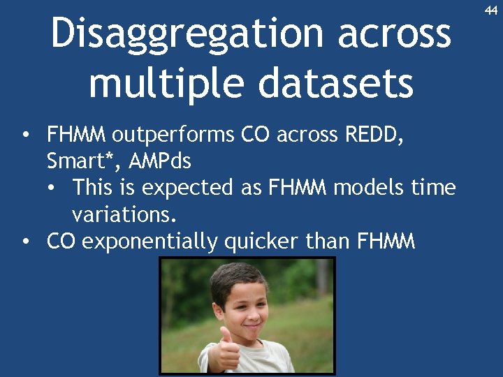 Disaggregation across multiple datasets • FHMM outperforms CO across REDD, Smart*, AMPds • This Disaggregation across multiple datasets • FHMM outperforms CO across REDD, Smart*, AMPds • This