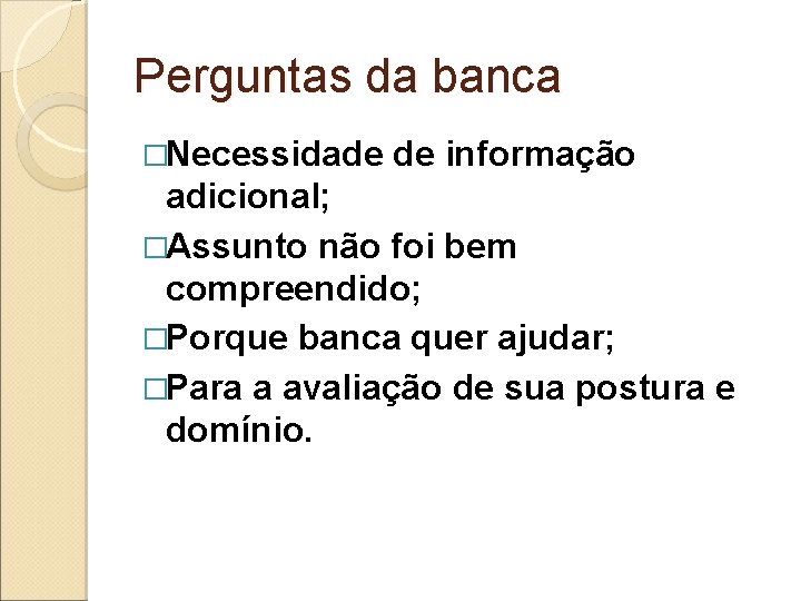 Perguntas da banca �Necessidade de informação adicional; �Assunto não foi bem compreendido; �Porque banca